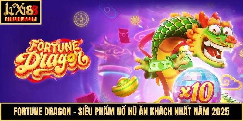 Fortune Dragon - Siêu Phẩm Nổ Hũ Ăn Khách Nhất Năm 2025