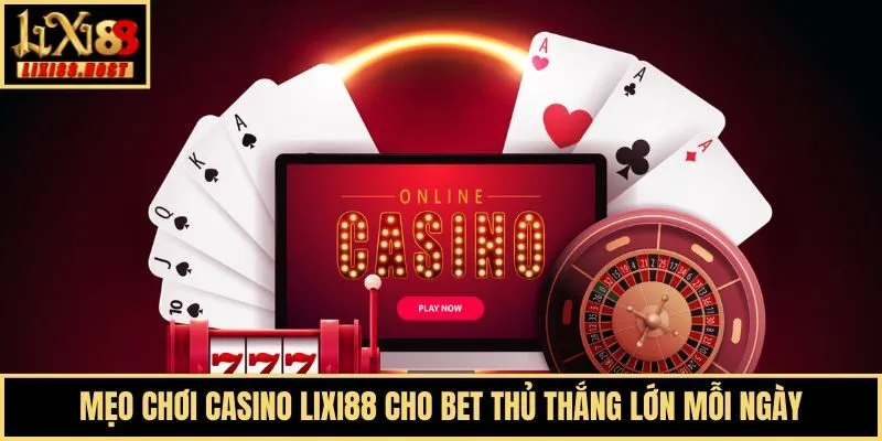 Mẹo Chơi Casino Lixi88 Cho Bet Thủ Thắng Lớn Mỗi Ngày