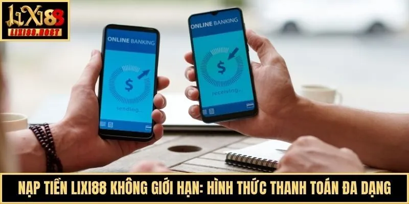 Nạp Tiền Lixi88 Không Giới Hạn: Hình Thức Thanh Toán Đa Dạng